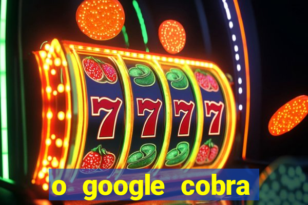 o google cobra taxa de saque de jogos